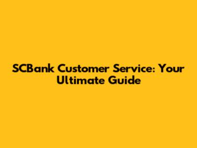 SCBank Customer Service: Your Ultimate Guide