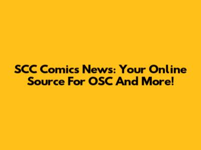 SCC Comics News: Your Online Source For OSC And More!