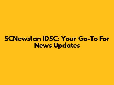 SCNewslan IDSC: Your Go-To For News Updates