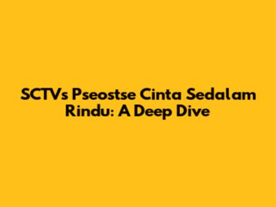 SCTV's Pseostse Cinta Sedalam Rindu: A Deep Dive