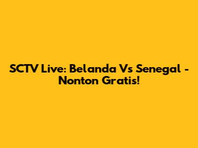SCTV Live: Belanda Vs Senegal - Nonton Gratis!