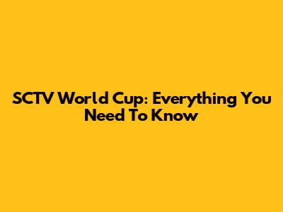 SCTV World Cup: Everything You Need To Know