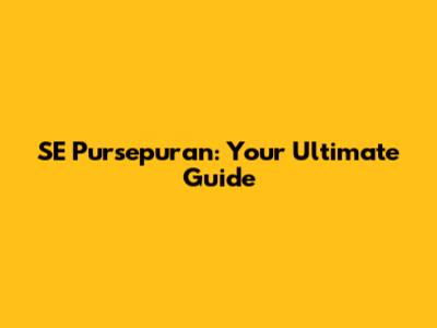 SE Pursepuran: Your Ultimate Guide