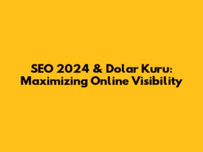 SEO 2024 & Dolar Kuru: Maximizing Online Visibility