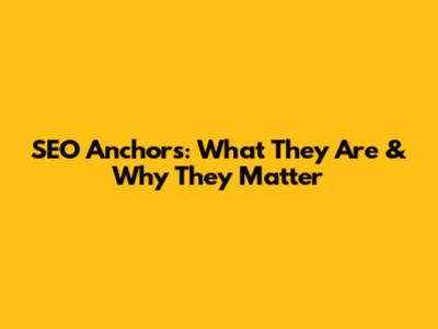 SEO Anchors: What They Are & Why They Matter