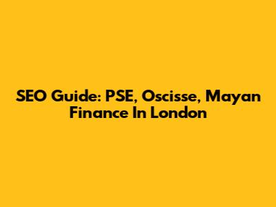 SEO Guide: PSE, Oscisse, Mayan Finance In London