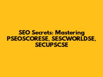 SEO Secrets: Mastering PSEOSCORESE, SESCWORLDSE, SECUPSCSE