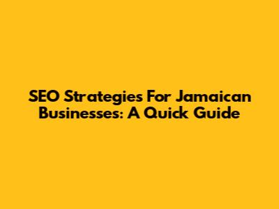 SEO Strategies For Jamaican Businesses: A Quick Guide