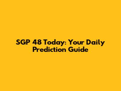 SGP 48 Today: Your Daily Prediction Guide
