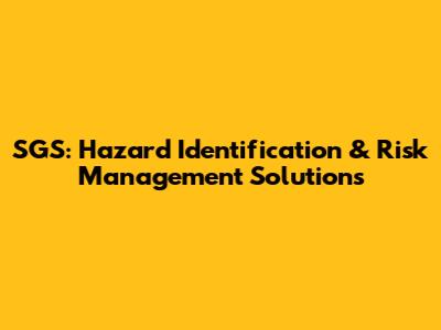SGS: Hazard Identification & Risk Management Solutions