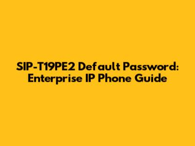 SIP-T19PE2 Default Password: Enterprise IP Phone Guide
