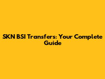 SKN BSI Transfers: Your Complete Guide