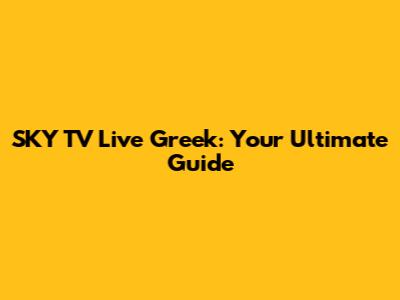 SKY TV Live Greek: Your Ultimate Guide