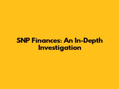 SNP Finances: An In-Depth Investigation