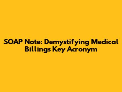 SOAP Note: Demystifying Medical Billing's Key Acronym