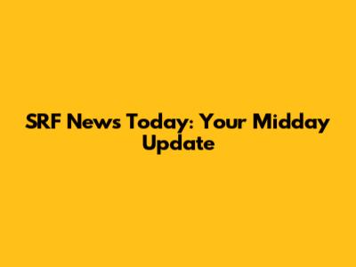 SRF News Today: Your Midday Update
