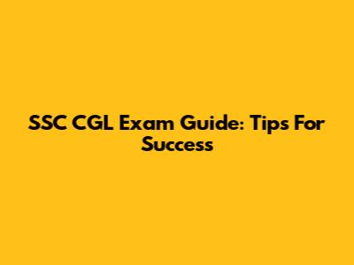 SSC CGL Exam Guide: Tips For Success