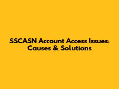 SSCASN Account Access Issues: Causes & Solutions