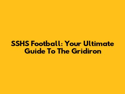SSHS Football: Your Ultimate Guide To The Gridiron