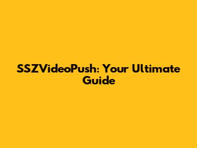 SSZVideoPush: Your Ultimate Guide