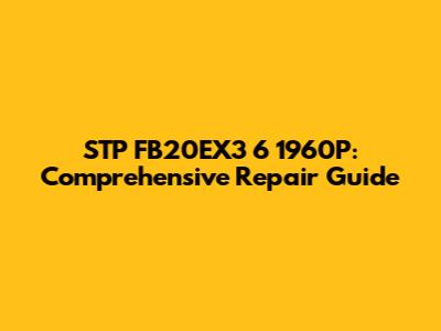 STP FB20EX3 6 1960P: Comprehensive Repair Guide