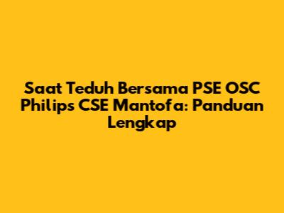Saat Teduh Bersama PSE OSC Philips CSE Mantofa: Panduan Lengkap