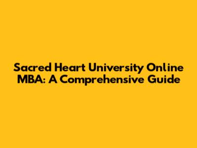 Sacred Heart University Online MBA: A Comprehensive Guide