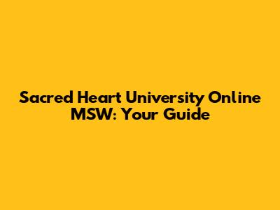 Sacred Heart University Online MSW: Your Guide