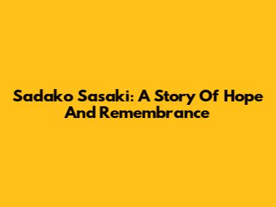 Sadako Sasaki: A Story Of Hope And Remembrance