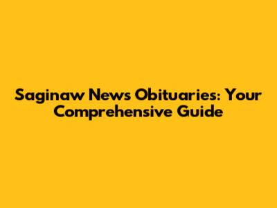 Saginaw News Obituaries: Your Comprehensive Guide