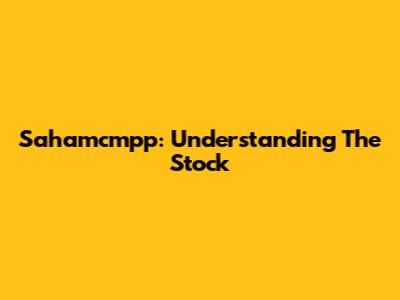 Sahamcmpp: Understanding The Stock