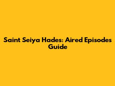 Saint Seiya Hades: Aired Episodes Guide