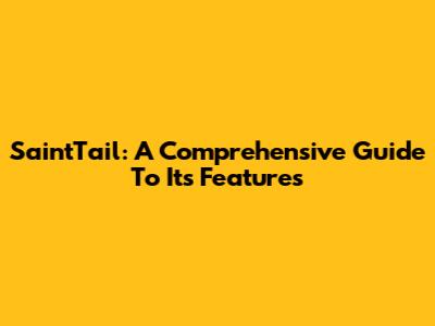 SaintTail: A Comprehensive Guide To Its Features