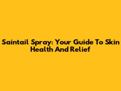 Saintail Spray: Your Guide To Skin Health And Relief