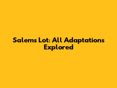 Salem's Lot: All Adaptations Explored