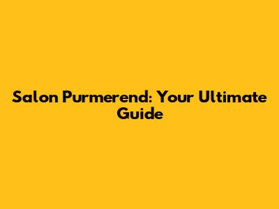 Salon Purmerend: Your Ultimate Guide