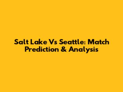 Salt Lake Vs Seattle: Match Prediction & Analysis