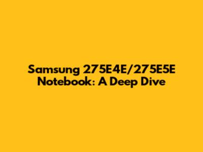 Samsung 275E4E/275E5E Notebook: A Deep Dive