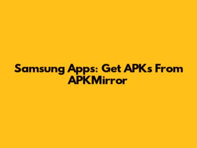 Samsung Apps: Get APKs From APKMirror