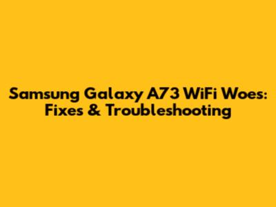 Samsung Galaxy A73 WiFi Woes: Fixes & Troubleshooting
