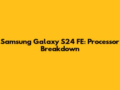 Samsung Galaxy S24 FE: Processor Breakdown