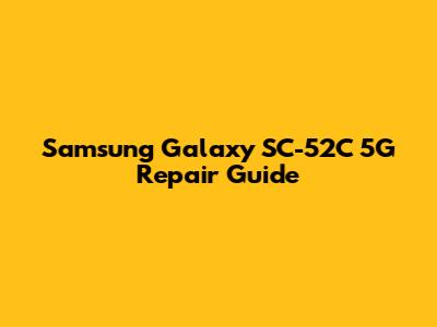 Samsung Galaxy SC-52C 5G Repair Guide