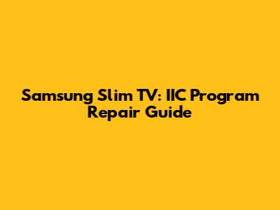Samsung Slim TV: IIC Program Repair Guide