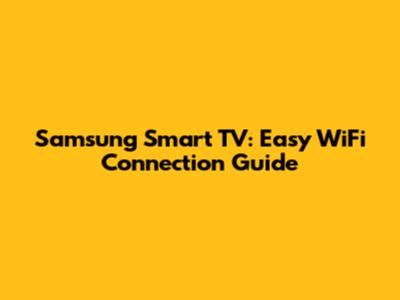Samsung Smart TV: Easy WiFi Connection Guide