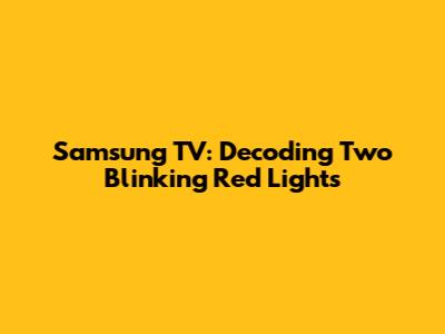 Samsung TV: Decoding Two Blinking Red Lights