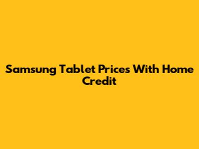 Samsung Tablet Prices With Home Credit