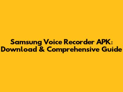 Samsung Voice Recorder APK: Download & Comprehensive Guide