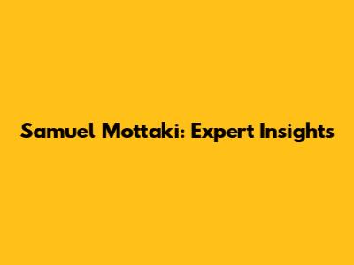 Samuel Mottaki: Expert Insights