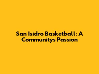 San Isidro Basketball: A Community's Passion