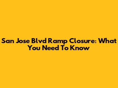 San Jose Blvd Ramp Closure: What You Need To Know